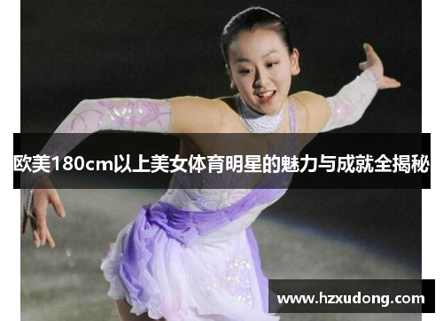 欧美180cm以上美女体育明星的魅力与成就全揭秘